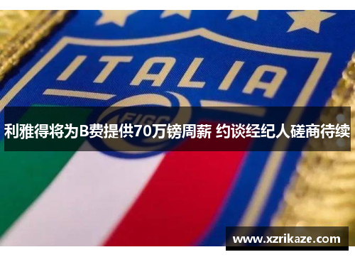 利雅得将为B费提供70万镑周薪 约谈经纪人磋商待续