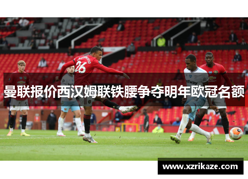 曼联报价西汉姆联铁腰争夺明年欧冠名额